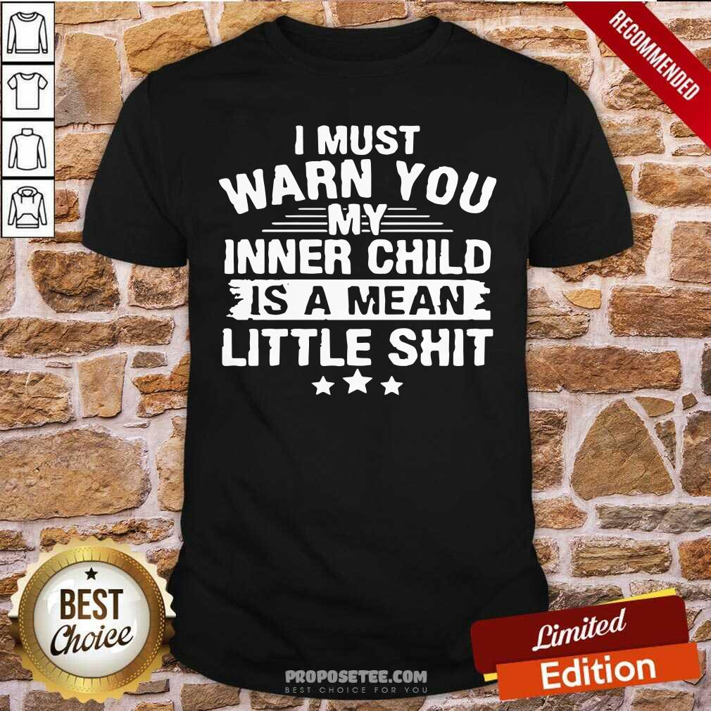 Awesome I Must Warn You My Inner Child Is A Mean Little Shirt