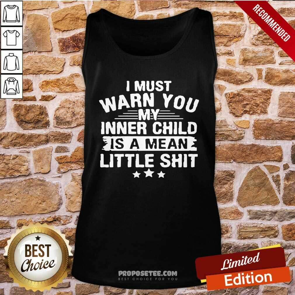 Awesome I Must Warn You My Inner Child Is A Mean Little Shirt