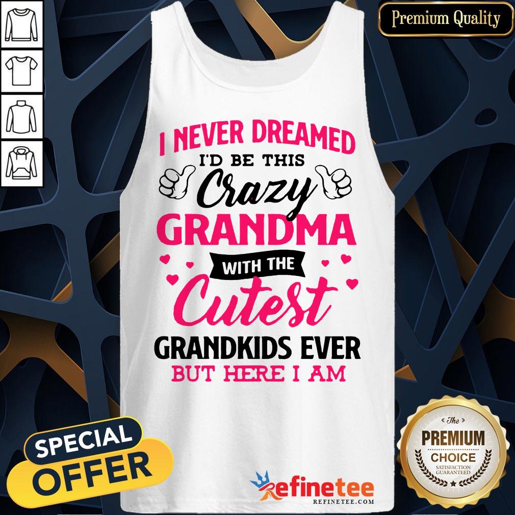 awesome-i-never-dreamed-id-be-this-crazy-grandma-with-the-cutest-grandkids-ever-but-here-i-am-tank-top.jpg