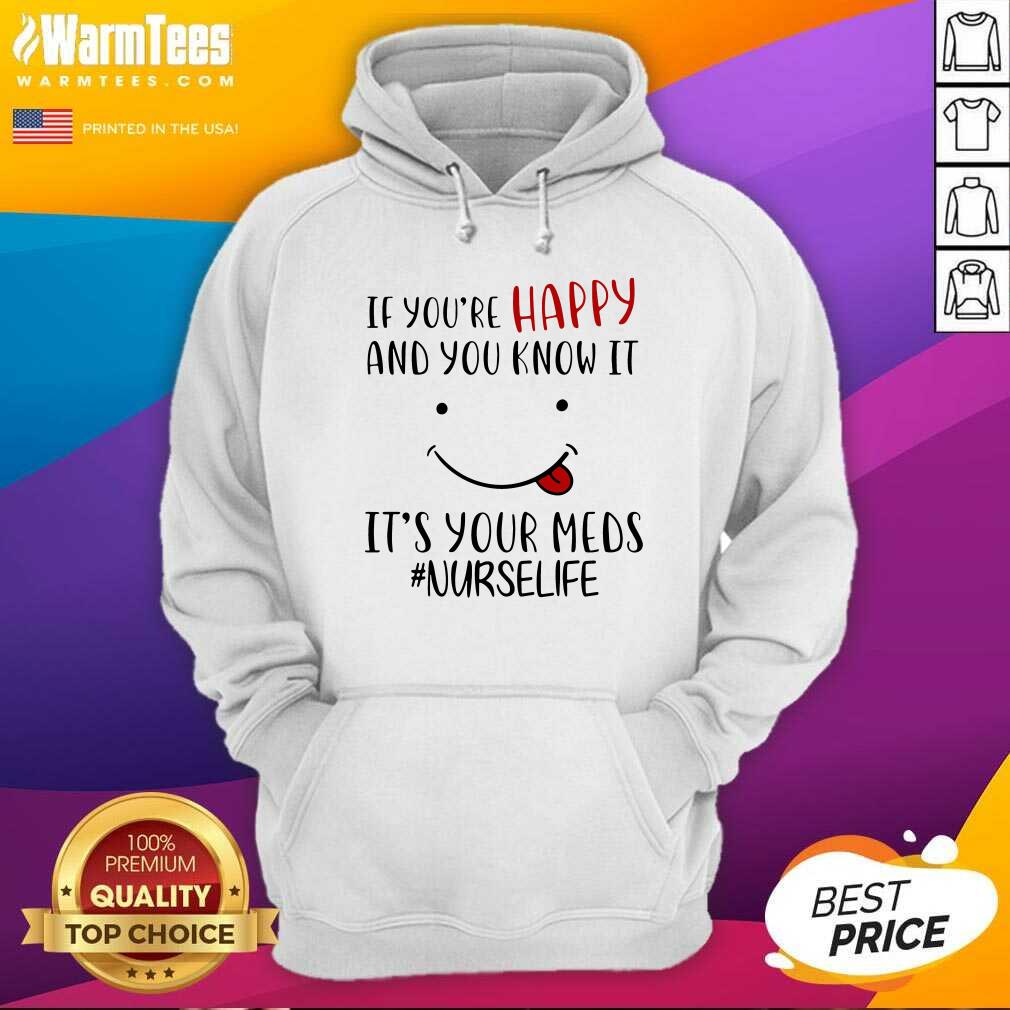 Awesome If You're Happy And You Know It It's Your Meds #Nurselife Shirt