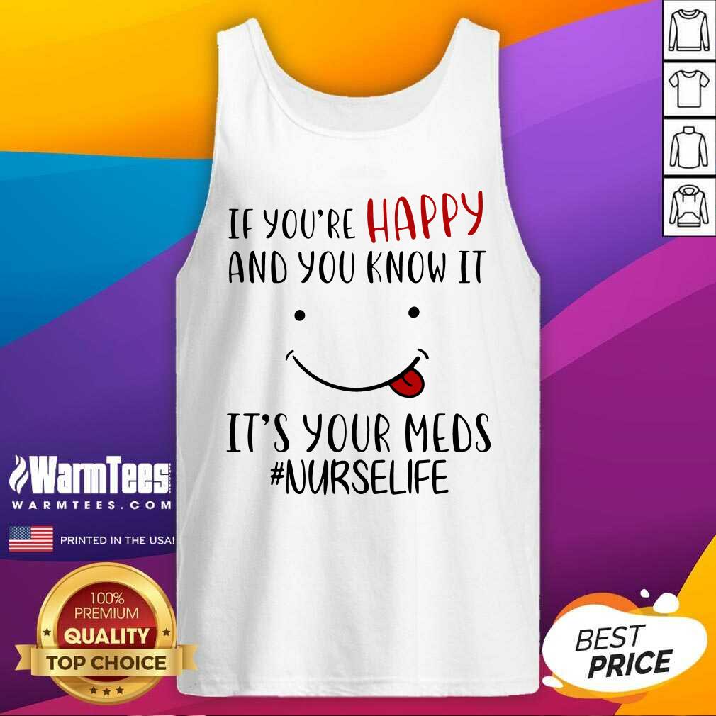 Awesome If You're Happy And You Know It It's Your Meds #Nurselife Shirt