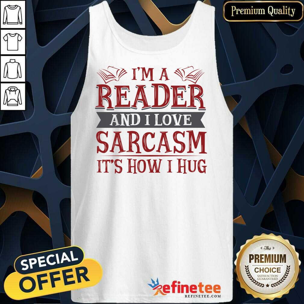 Awesome Im A Reader And I Love Sarcasm Its How I Hug Shirt
