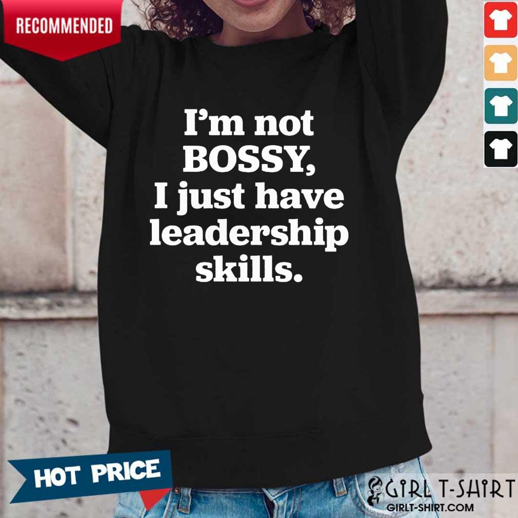 Awesome Im Not Bosy I Just Have Leadership Skills Shirt