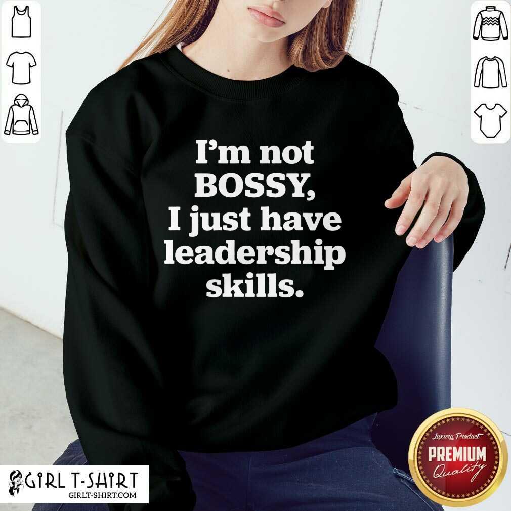 Awesome Im Not Bosy I Just Have Leadership Skills Shirt