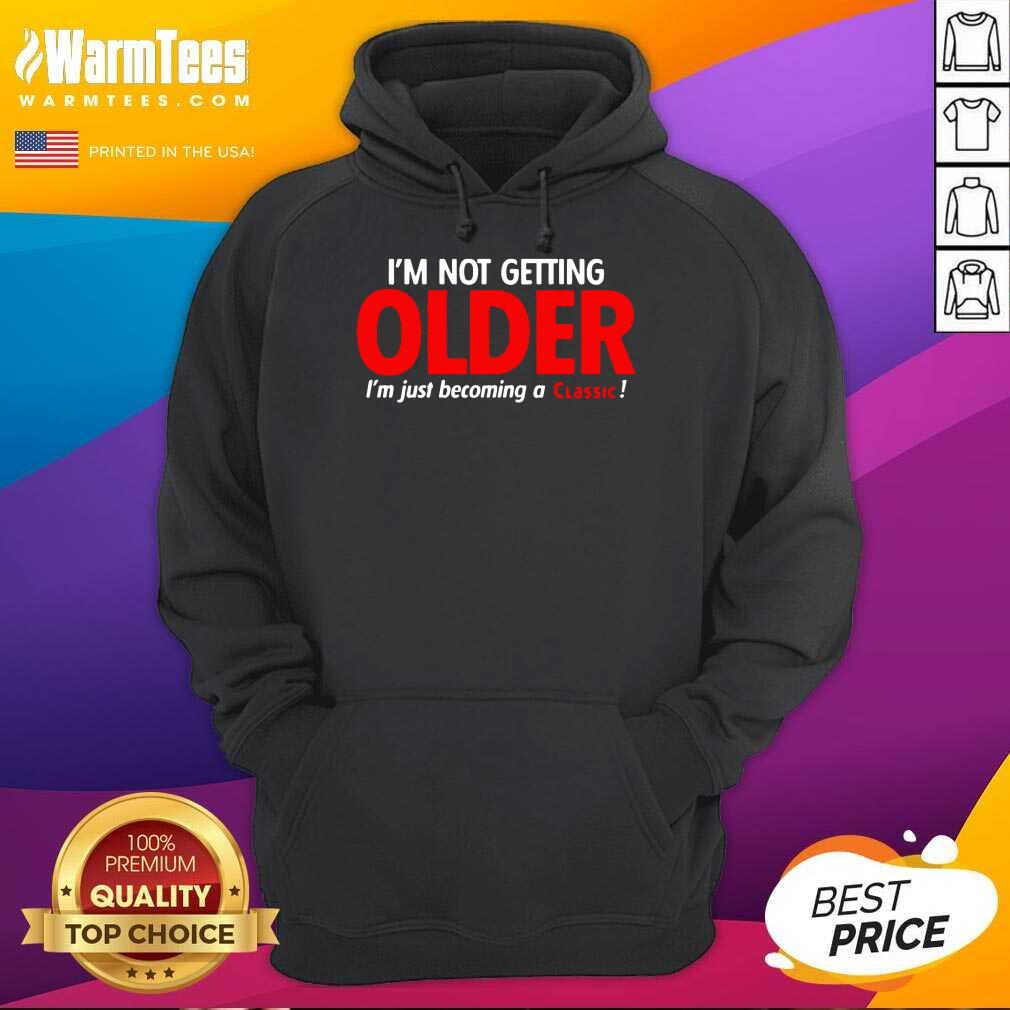 Awesome I’m Not Getting Older I’m Just Becoming A Classic Shirt
