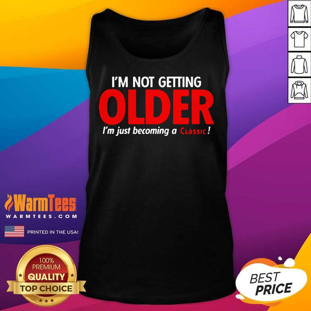 Awesome I’m Not Getting Older I’m Just Becoming A Classic Shirt