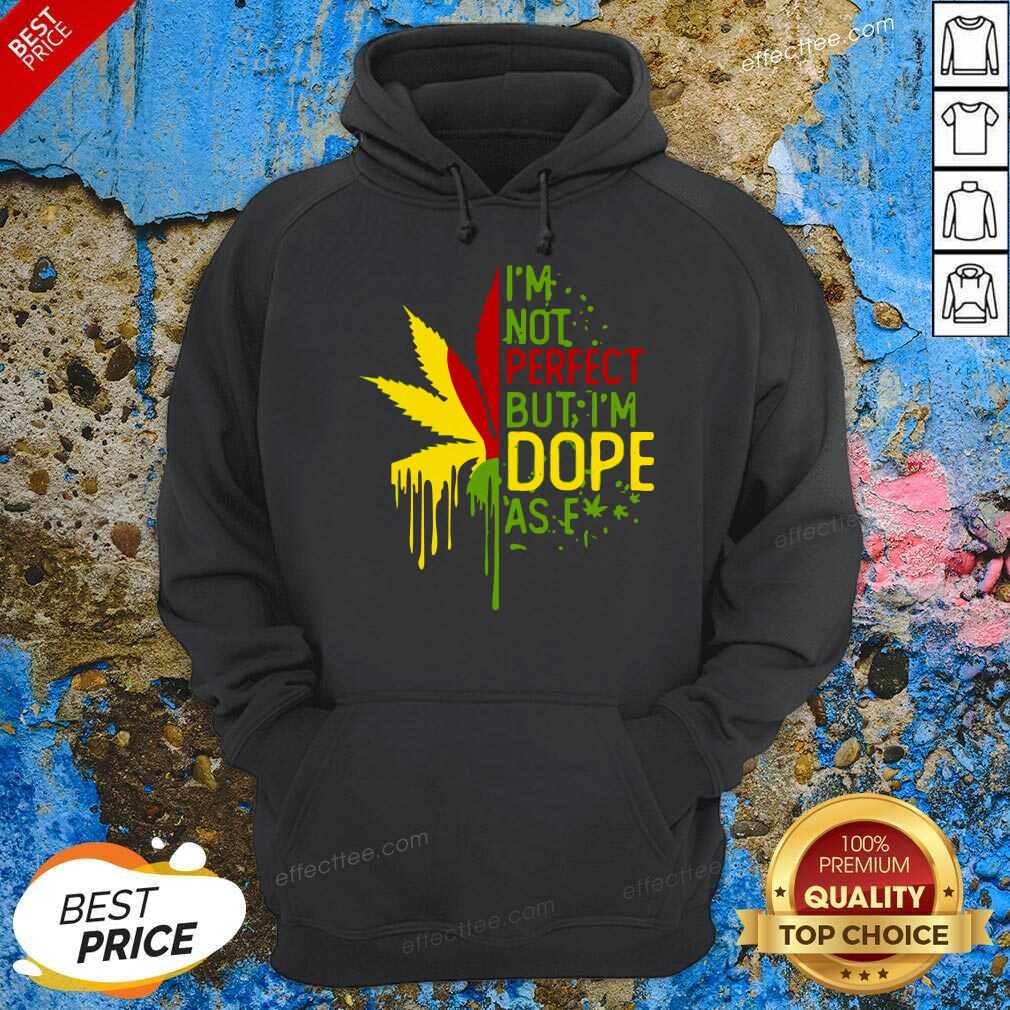 Awesome I’m Not Perfect But I’m Dope As Fuck Weed Shirt