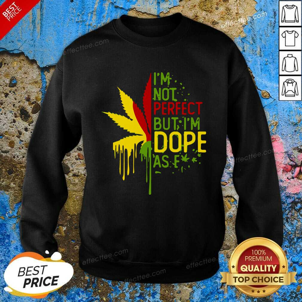 Awesome I’m Not Perfect But I’m Dope As Fuck Weed Shirt
