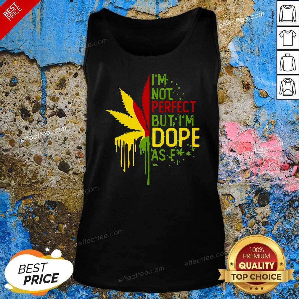 Awesome I’m Not Perfect But I’m Dope As Fuck Weed Shirt