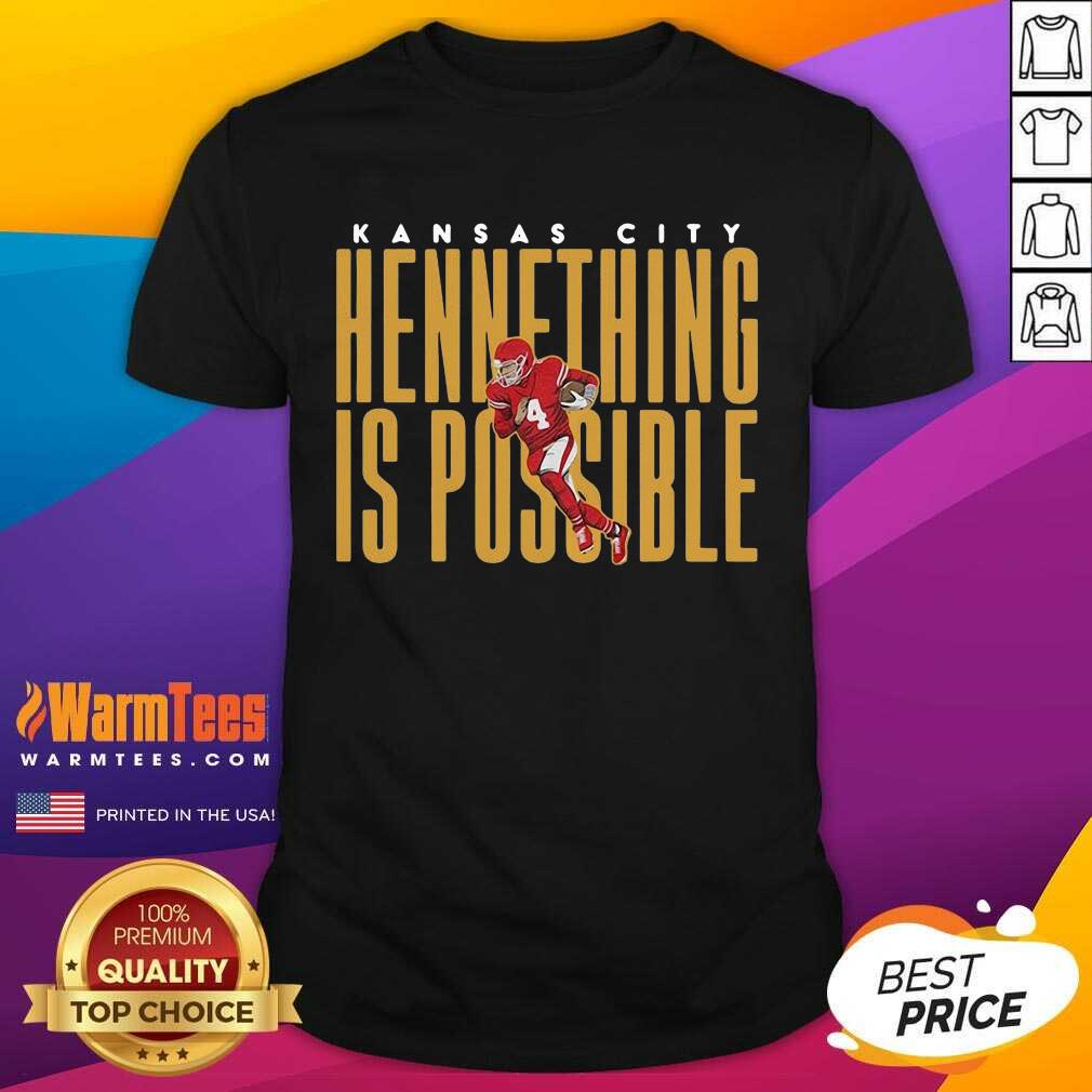 Awesome Kansas City Chiefs Hennething Is Possible Shirt