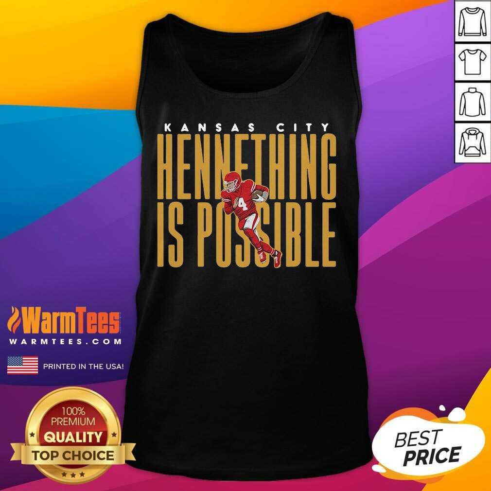 Awesome Kansas City Chiefs Hennething Is Possible Shirt