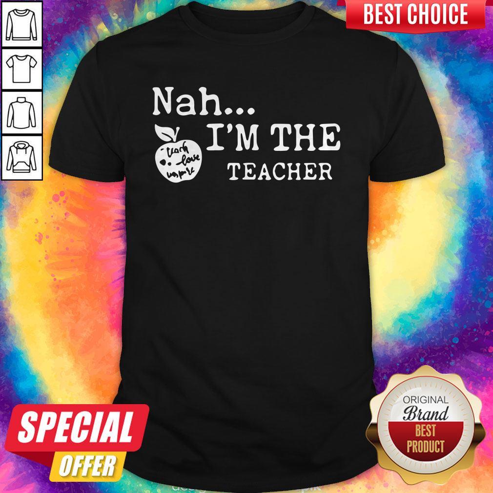 Awesome Nah I'm The Teacher Shirt