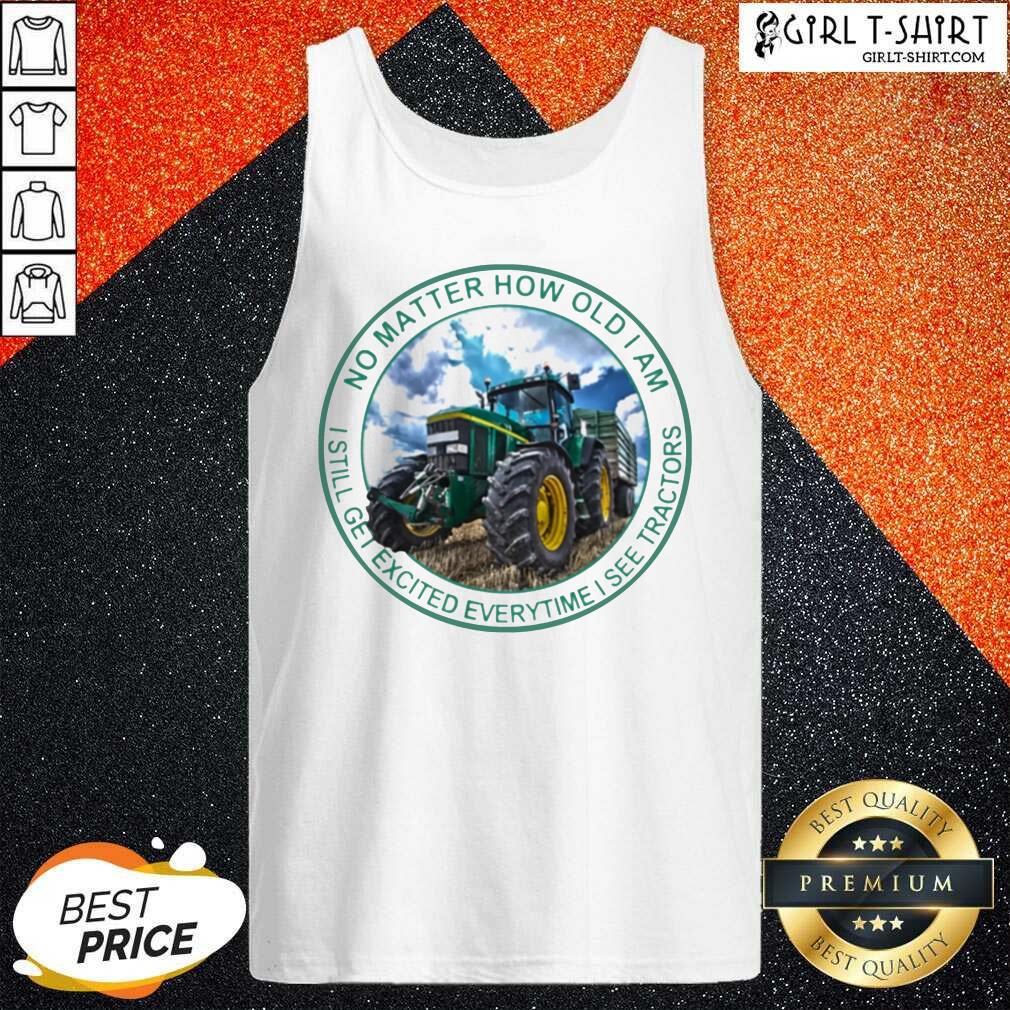 awesome-no-matter-how-old-i-am-i-still-get-excited-everytime-i-see-tractors-tank-top.jpg