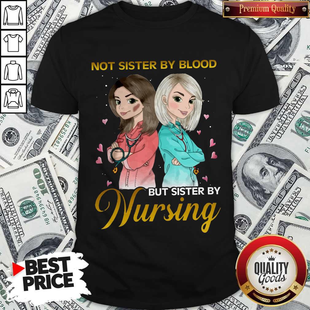Awesome Not Sister By Blood But Sister By Nursing Shirt