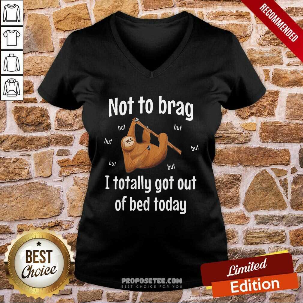 Awesome Not To Brag Sloth But I Totally Got Out Of Bed Today Shirt