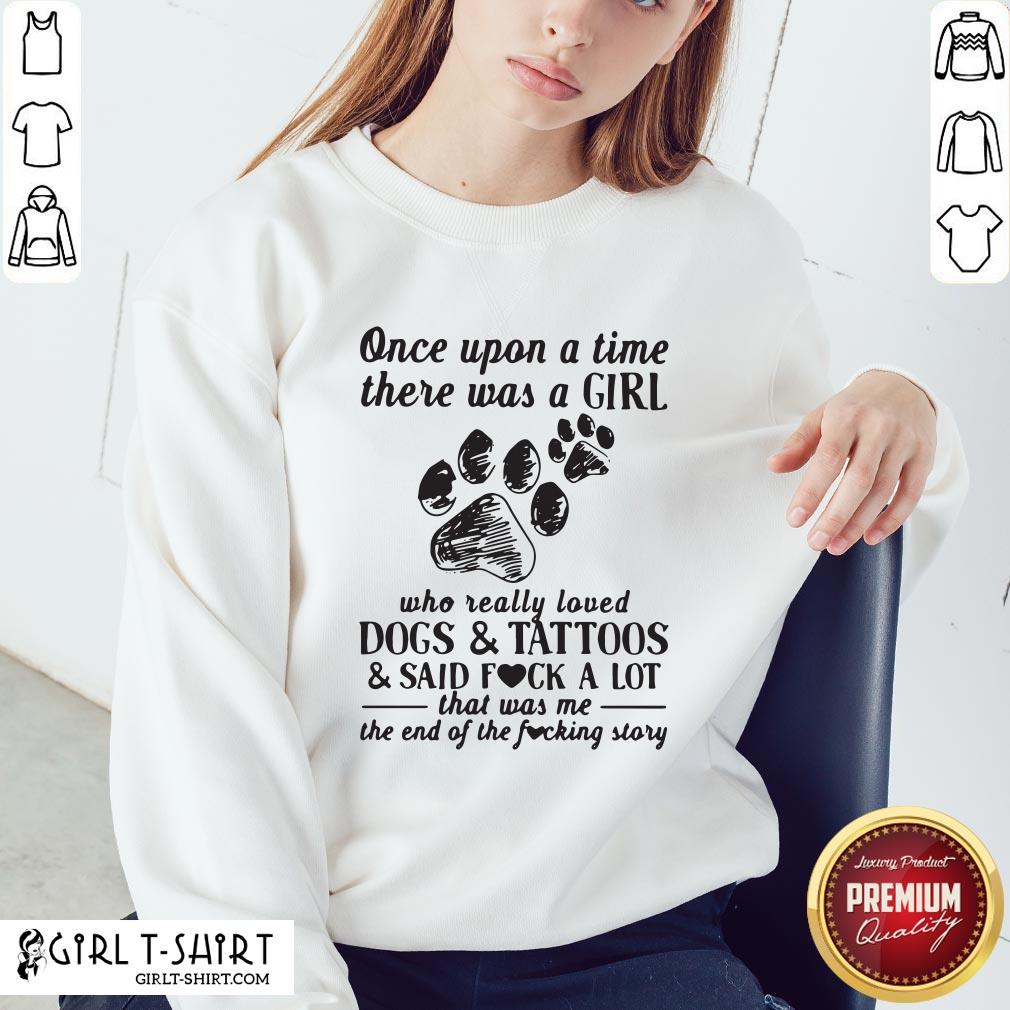 awesome-once-upon-a-time-there-was-a-girl-who-really-loved-dogs-and-tattoos-sweatshirt.jpg