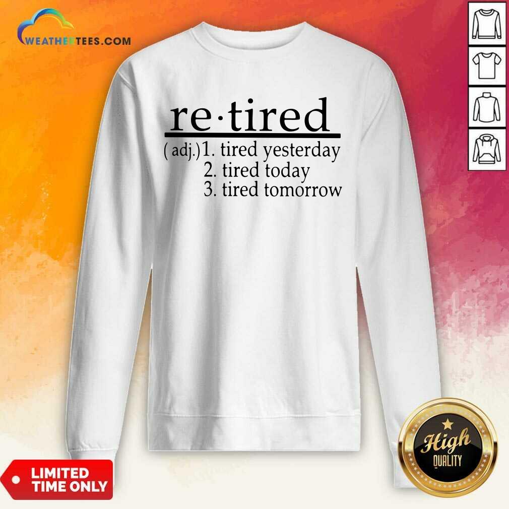 Awesome Retired Tired Yesterday Tired Today Tired Tomorrow Shirt
