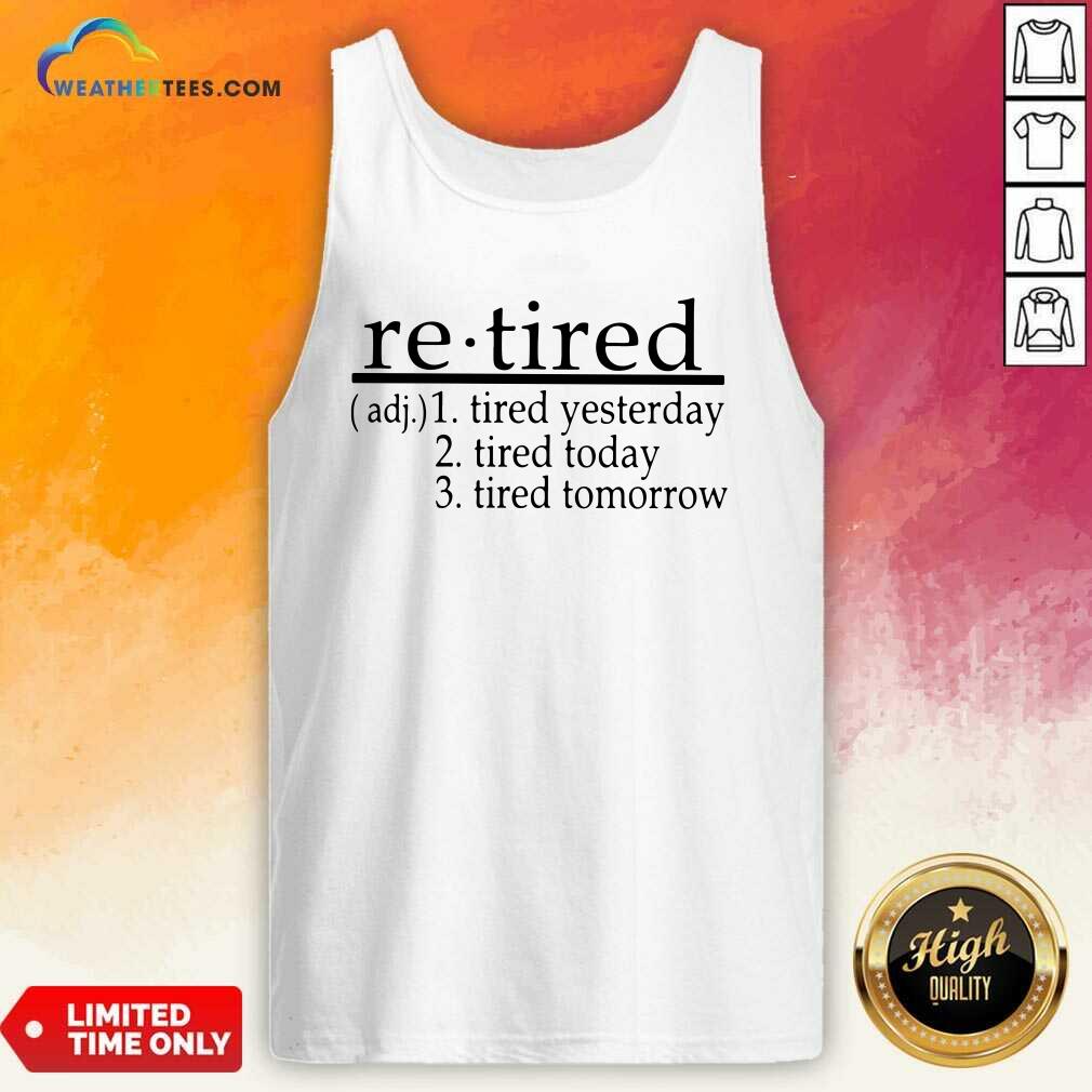 Awesome Retired Tired Yesterday Tired Today Tired Tomorrow Shirt