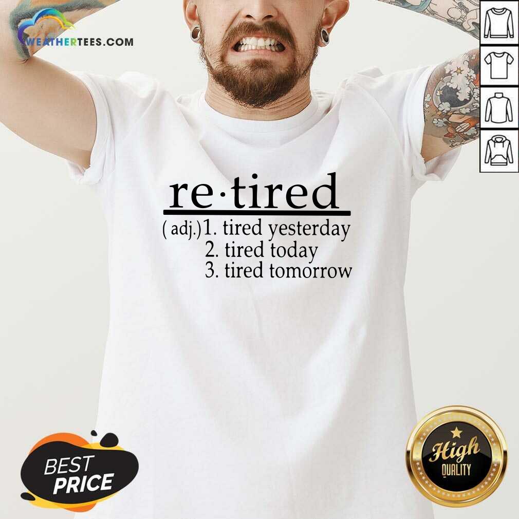 Awesome Retired Tired Yesterday Tired Today Tired Tomorrow Shirt