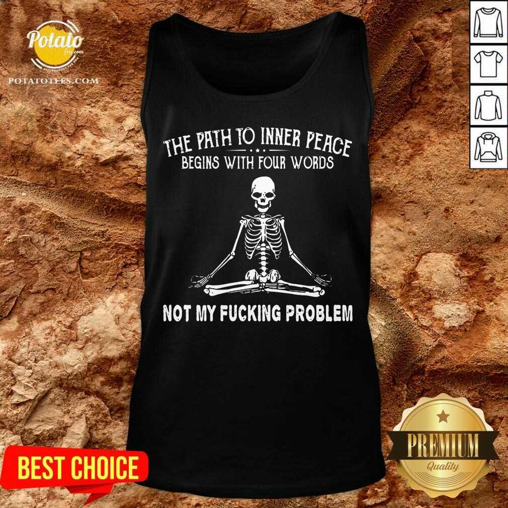 awesome-skeleton-the-path-to-inner-peace-begins-with-four-words-not-my-fucking-problem-tank-top.jpg