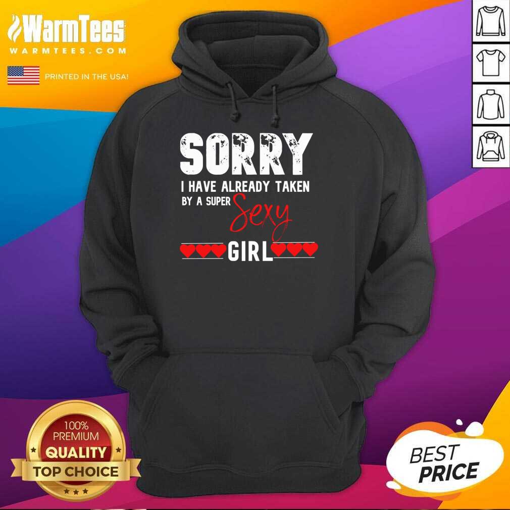 awesome-sorry-i-have-already-taken-by-a-super-sexy-girl-valentines-day-design-gift-hoodie.jpg