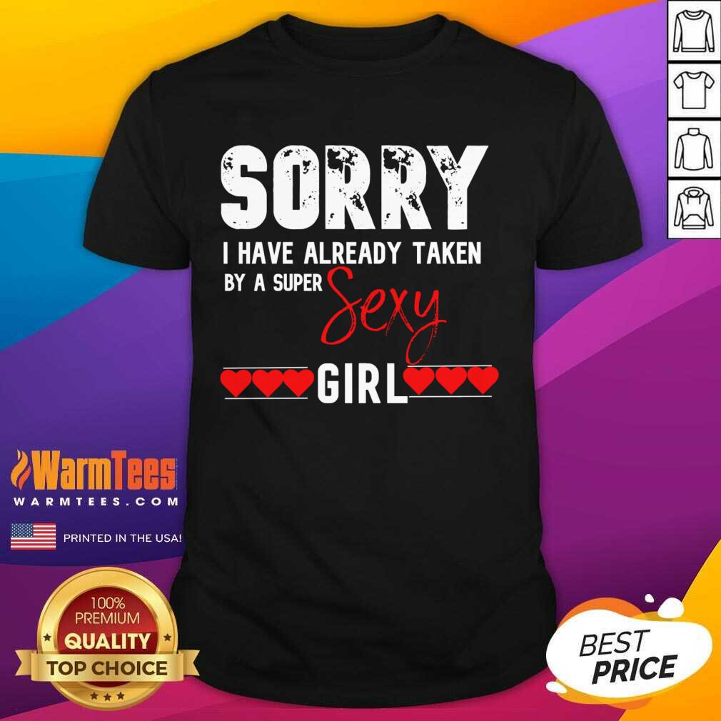 awesome-sorry-i-have-already-taken-by-a-super-sexy-girl-valentines-day-design-gift-shirt.jpg