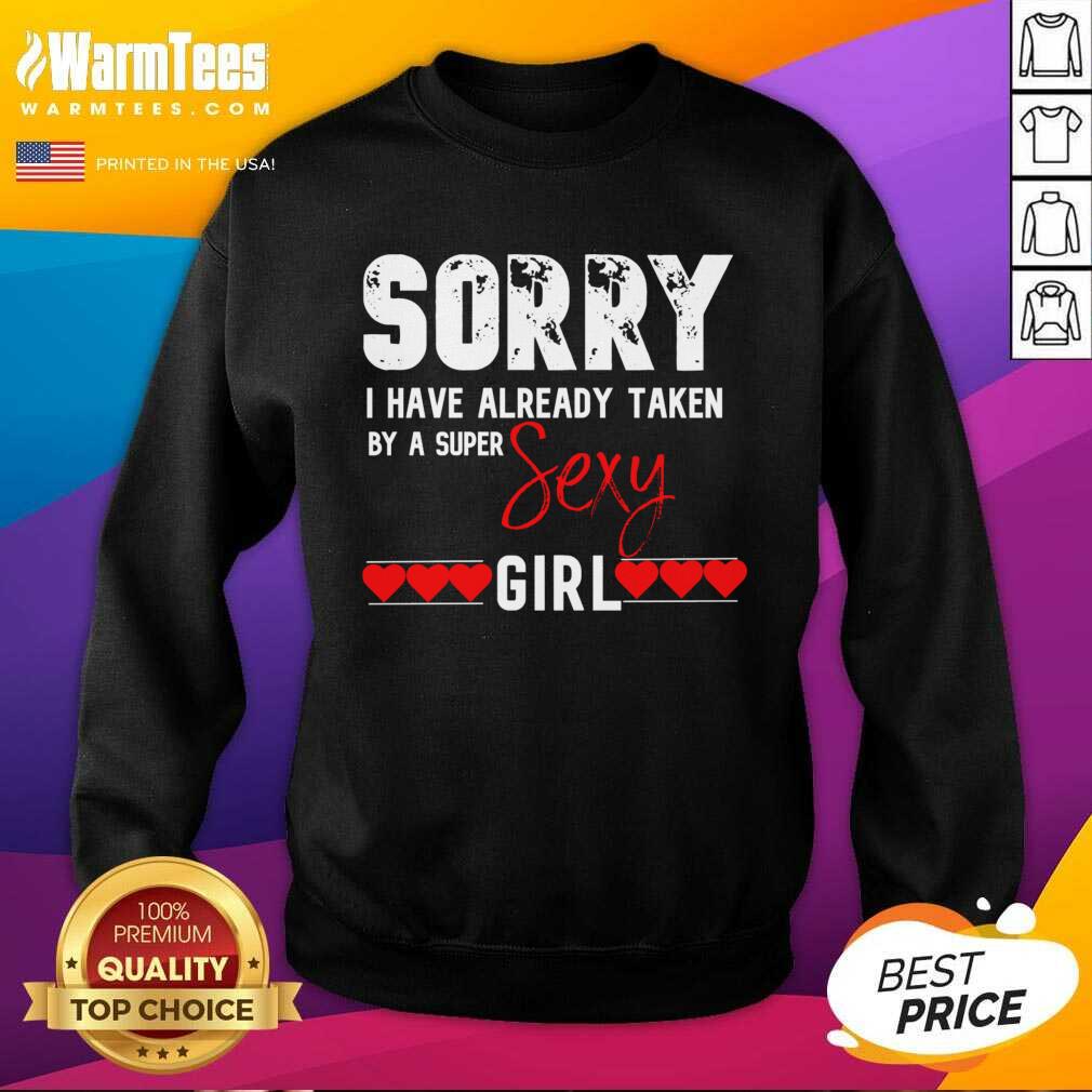 awesome-sorry-i-have-already-taken-by-a-super-sexy-girl-valentines-day-design-gift-sweatshirt.jpg