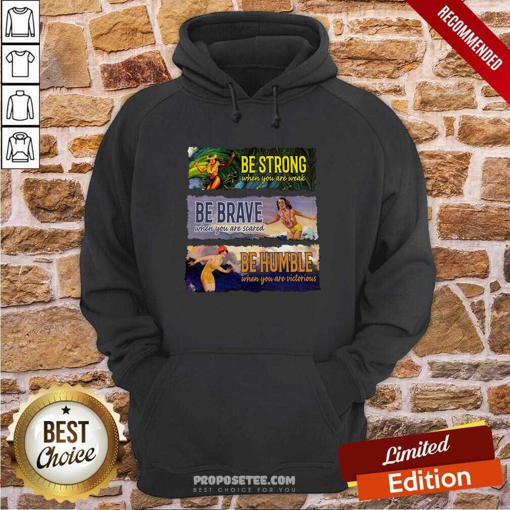 Awesome Surf Snowboard Be Strong When You Are Weak Be Brave Be Humble Shirt