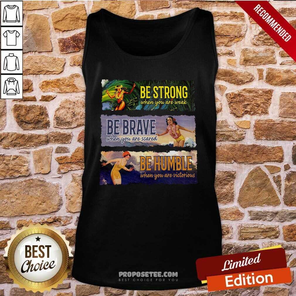 Awesome Surf Snowboard Be Strong When You Are Weak Be Brave Be Humble Shirt