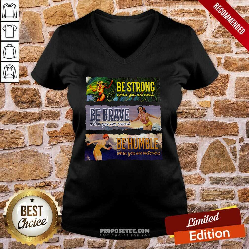 Awesome Surf Snowboard Be Strong When You Are Weak Be Brave Be Humble Shirt