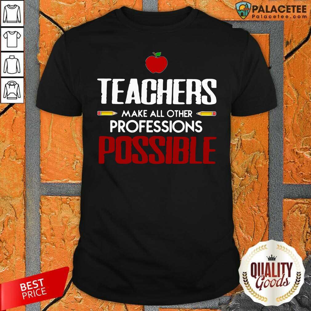Awesome Teachers Make All Other Professions Possible Shirt
