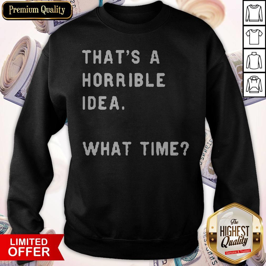 Awesome That’s A Horrible Idea What Time Shirt