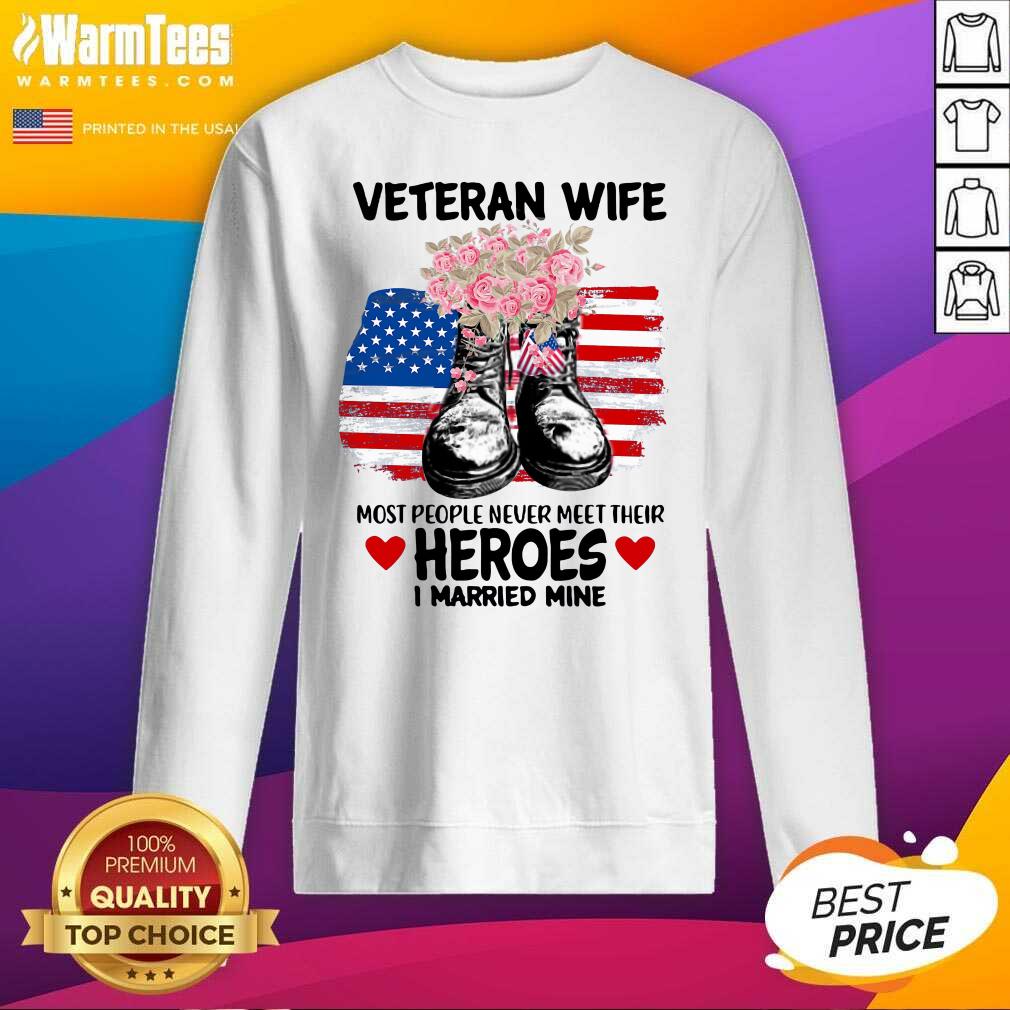 awesome-veteran-wife-most-people-never-meet-their-heroes-i-married-mine-us-flag-sweatshirt.jpg