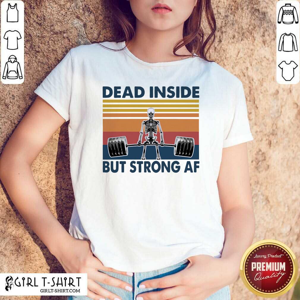 Awesome Weightlifting Skeleton Dead Inside But Strong Af Vintage Shirt