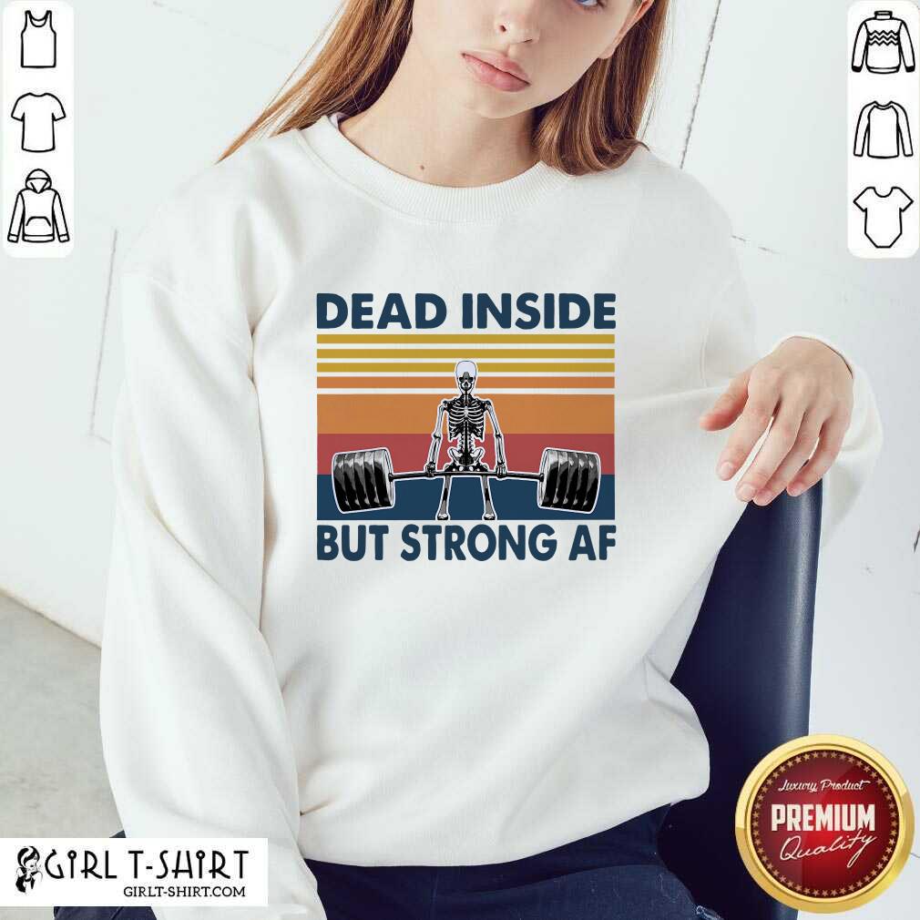 Awesome Weightlifting Skeleton Dead Inside But Strong Af Vintage Shirt