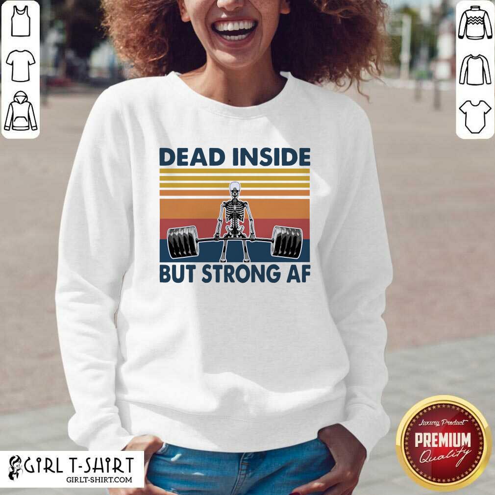 Awesome Weightlifting Skeleton Dead Inside But Strong Af Vintage Shirt