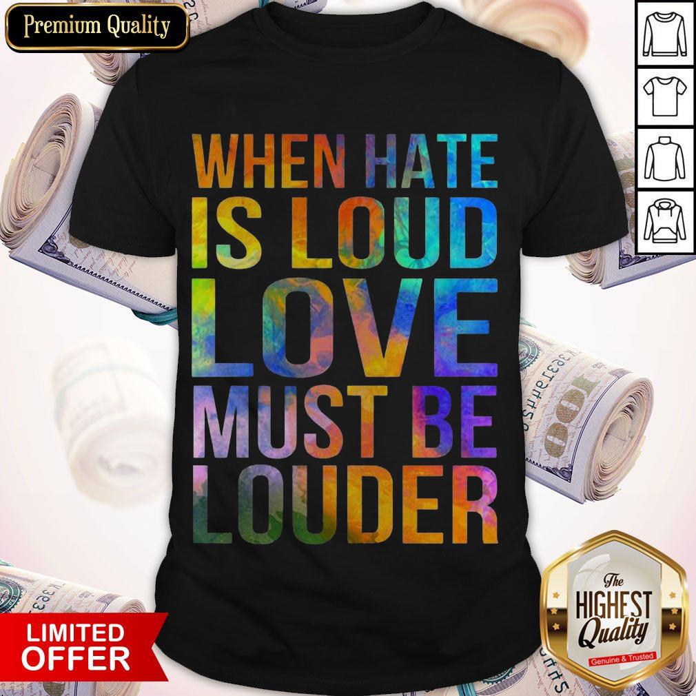 Awesome When Hate Is Loud Love Must Be Louder Shirts