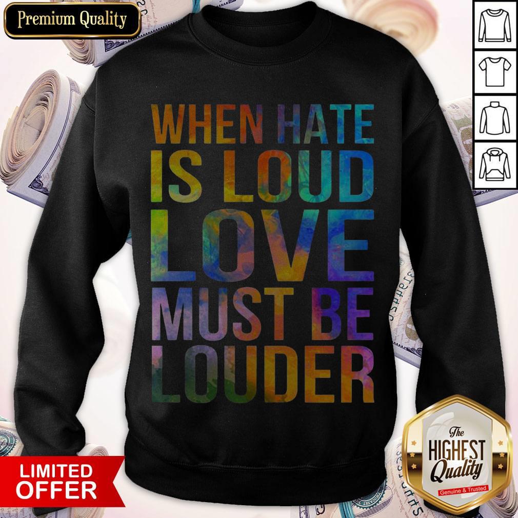 Awesome When Hate Is Loud Love Must Be Louder Shirts