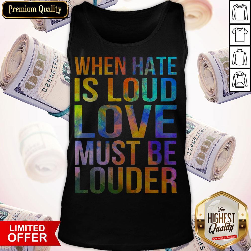 Awesome When Hate Is Loud Love Must Be Louder Shirts