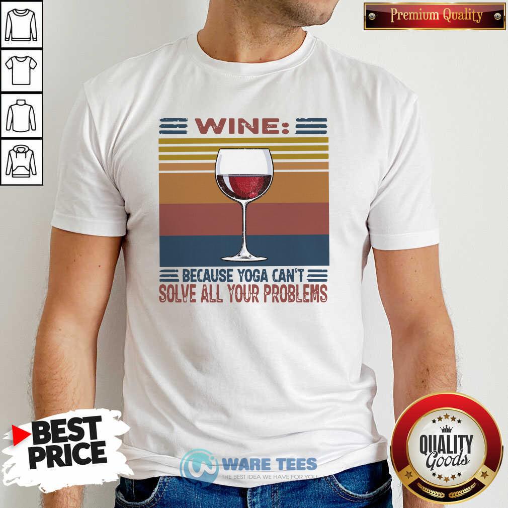 Awesome Wine Because Yoga Can’t Solve All Your Problems Vintage Shirt