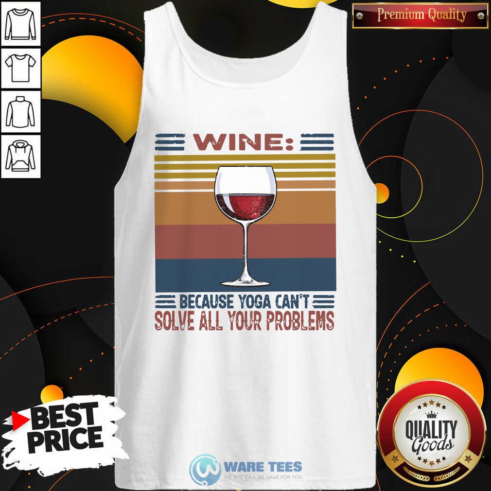 Awesome Wine Because Yoga Can’t Solve All Your Problems Vintage Shirt