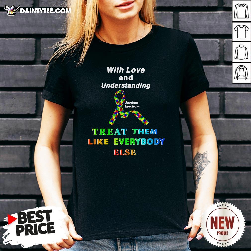 Awesome With Love And Understanding Treat Them Like Everybody Else Shirt