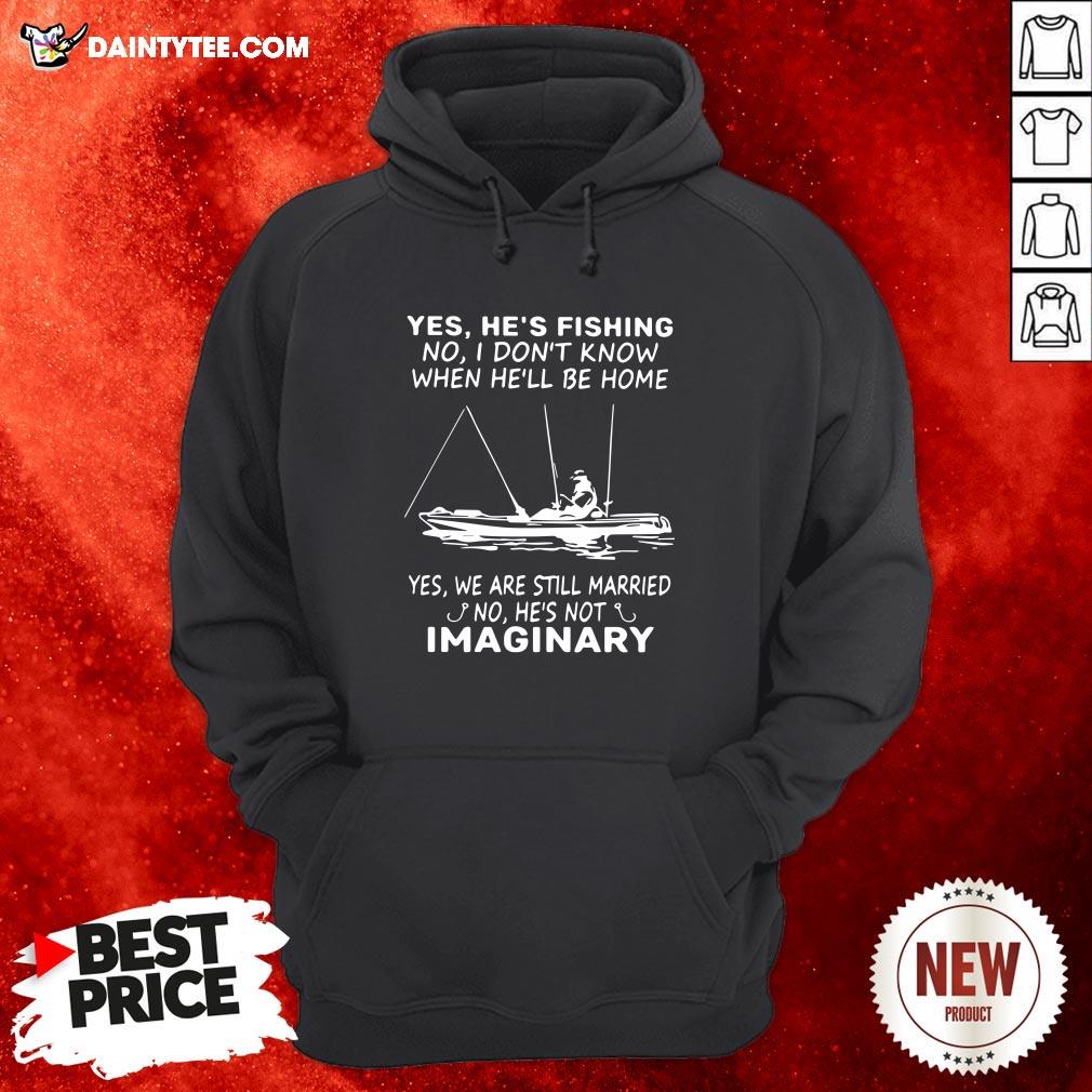 awesome-yes-hes-fishing-no-i-dont-know-when-hell-be-home-yes-we-are-still-married-no-hes-not-imaginary-hoodie.jpg