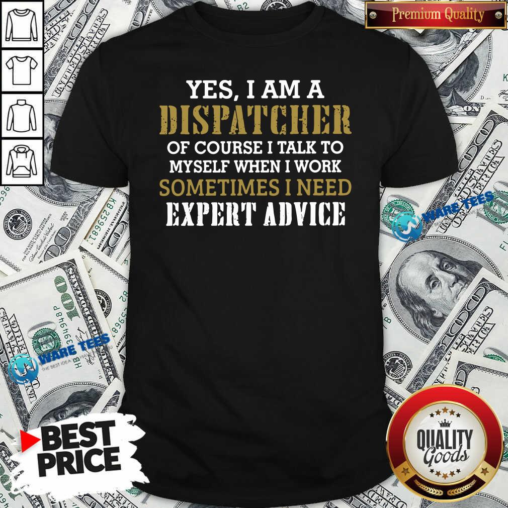 awesome-yes-i-am-a-dispatcher-of-course-i-talk-to-my-self-when-i-work-sometimes-i-need-shirt.jpg