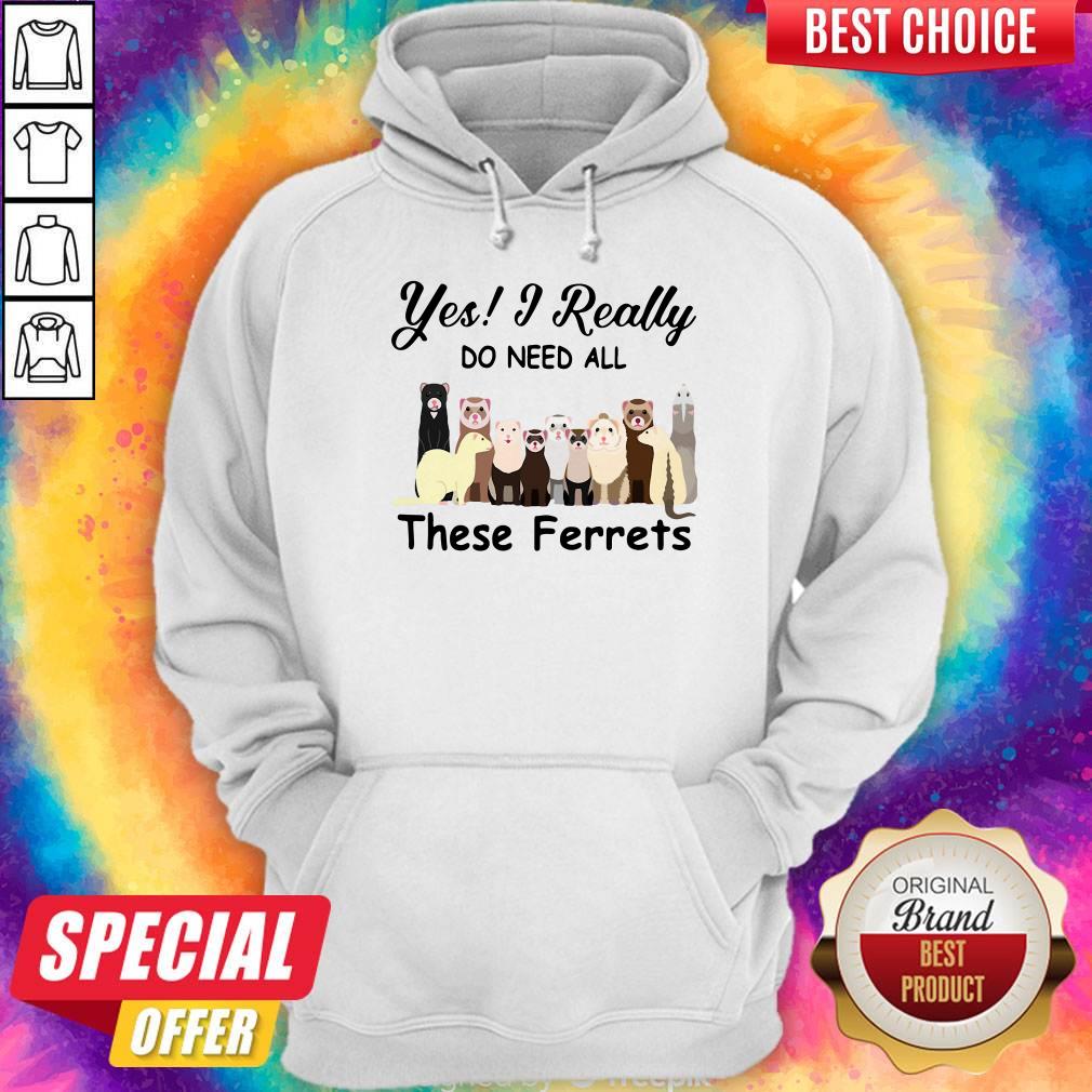 Awesome Yes I Really Do Need All These Ferrets Shirt
