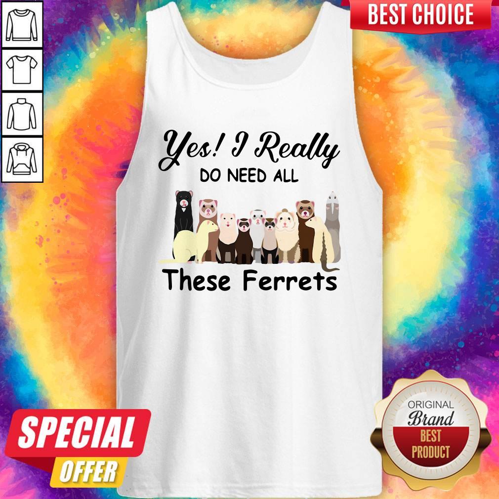Awesome Yes I Really Do Need All These Ferrets Shirt