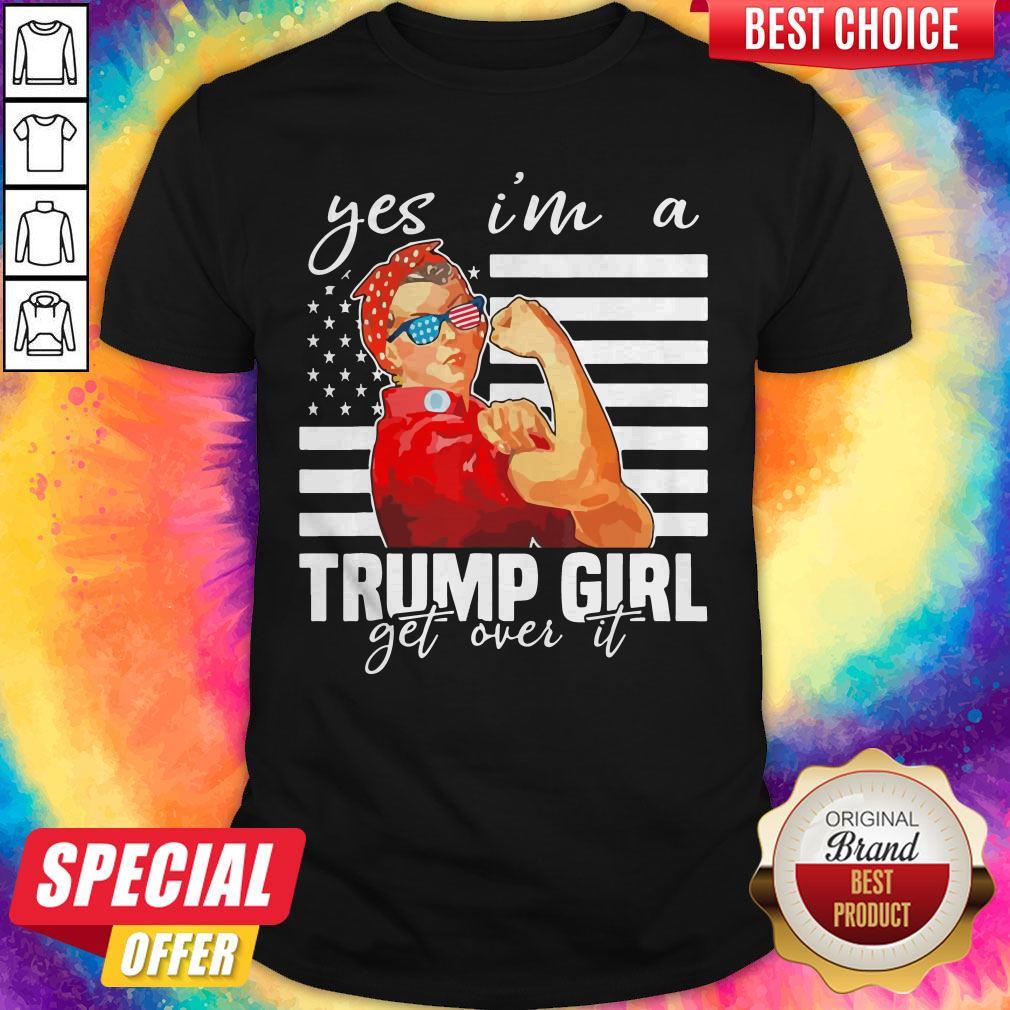 Awesome Yes I’m A Trump Girl Get Over It Shirt