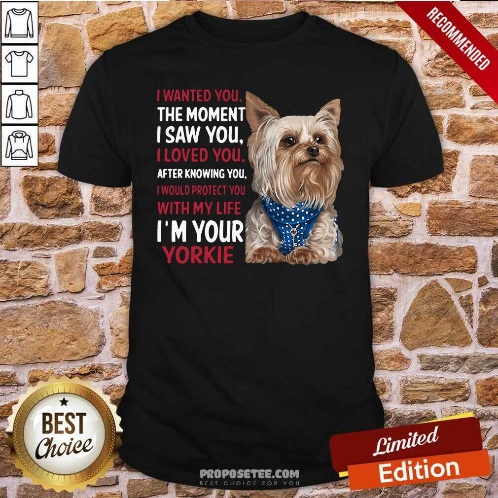 awesome-yorkie-i-wanted-you-the-moment-i-saw-you-i-loved-you-after-knowing-yshirt.jpg
