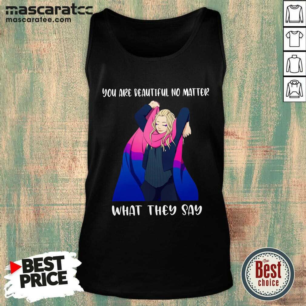 Awesome You Are Beautiful No Matter What They Say Shirt