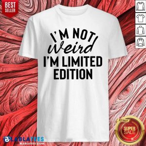 I'm Not Weird I'm Limited Edition Shirt